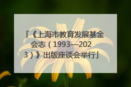 《上海市教育发展基金会志（1993—2023）》出版座谈会举行