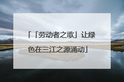 「劳动者之歌」让绿色在三江之源涌动