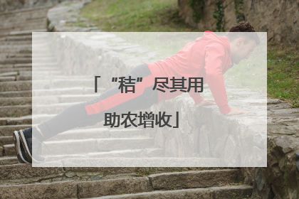 “秸”尽其用 助农增收