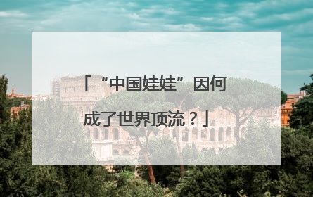 “中国娃娃”因何成了世界顶流？