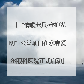 “情暖老兵·守护光明”公益项目在永春爱尔眼科医院正式启动