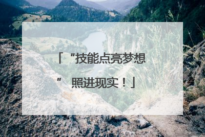 “技能点亮梦想” 照进现实！