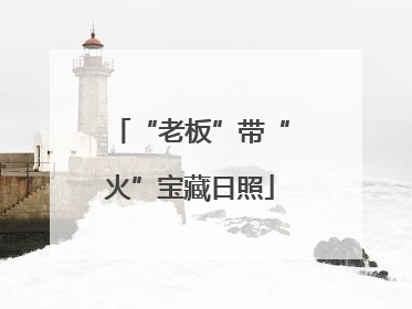 “老板”带“火”宝藏日照
