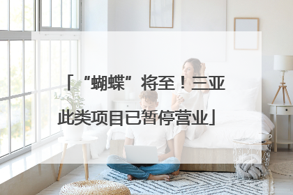 “蝴蝶”将至！三亚此类项目已暂停营业