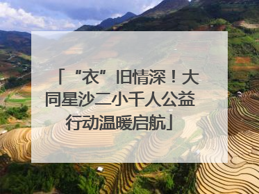 “衣”旧情深！大同星沙二小千人公益行动温暖启航