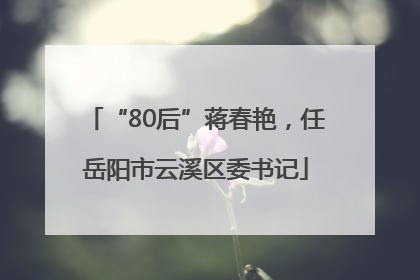 “80后”蒋春艳，任岳阳市云溪区委书记