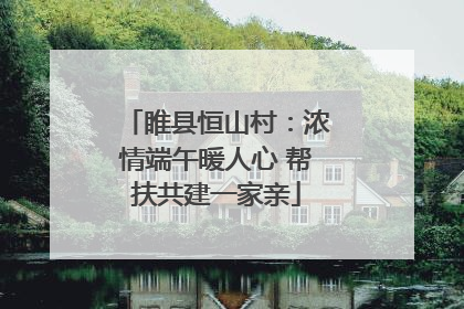 睢县恒山村：浓情端午暖人心 帮扶共建一家亲