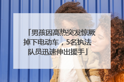 男孩因高热突发惊厥掉下电动车，5名执法队员迅速伸出援手