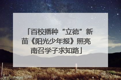 百校播种“立德”新苗《阳光少年报》照亮南召学子求知路