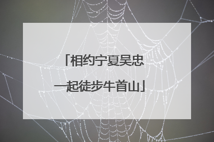 相约宁夏吴忠 一起徒步牛首山