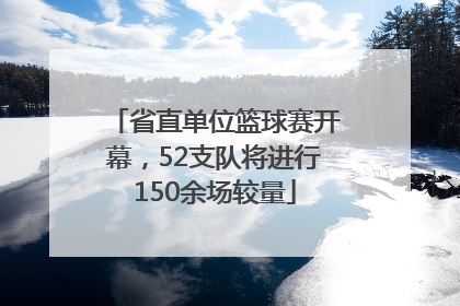 省直单位篮球赛开幕，52支队将进行150余场较量