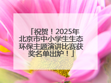 祝贺！2025年北京市中小学生生态环保主题演讲比赛获奖名单出炉！