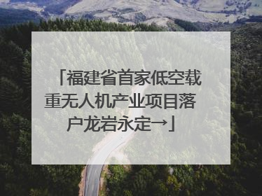 福建省首家低空载重无人机产业项目落户龙岩永定→