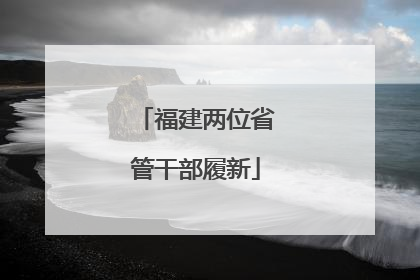 福建两位省管干部履新