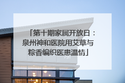 第十期家属开放日：泉州神和医院用艾草与粽香编织医患温情