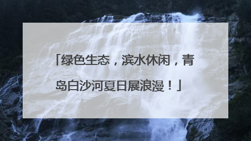 绿色生态，滨水休闲，青岛白沙河夏日展浪漫！