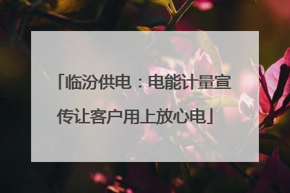 临汾供电：电能计量宣传让客户用上放心电