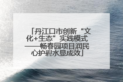 丹江口市创新“文化+生态”实践模式——畅春园项目润民心护碧水显成效