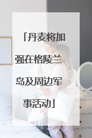 丹麦将加强在格陵兰岛及周边军事活动