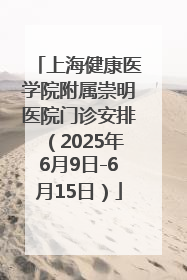 上海健康医学院附属崇明医院门诊安排（2025年6月9日-6月15日）