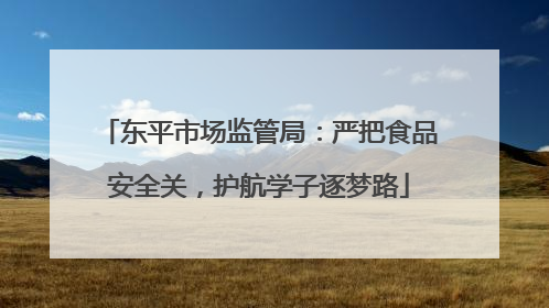 东平市场监管局：严把食品安全关，护航学子逐梦路