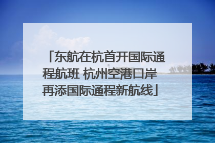东航在杭首开国际通程航班 杭州空港口岸再添国际通程新航线