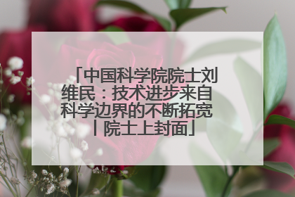 中国科学院院士刘维民：技术进步来自科学边界的不断拓宽丨院士上封面