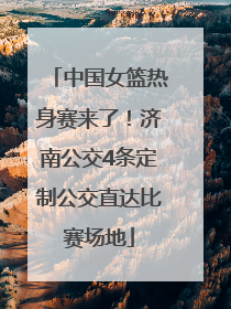 中国女篮热身赛来了！济南公交4条定制公交直达比赛场地