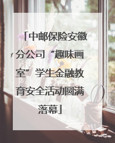 中邮保险安徽分公司“趣味画室”学生金融教育安全活动圆满落幕