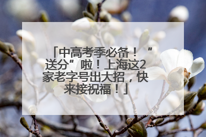 中高考季必备！“送分”啦！上海这2家老字号出大招，快来接祝福！