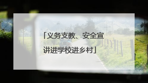 义务支教、安全宣讲进学校进乡村