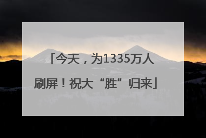 今天，为1335万人刷屏！祝大“胜”归来