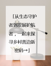 从生态守护者到发展护航者，一起来探寻乡村善治新密码→