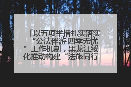 以五项举措扎实落实“公法伴游·四季无忧”工作机制，黑龙江绥化推动构建“法旅同行”工作新格局