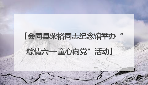 会同县粟裕同志纪念馆举办“粽情六一·童心向党”活动