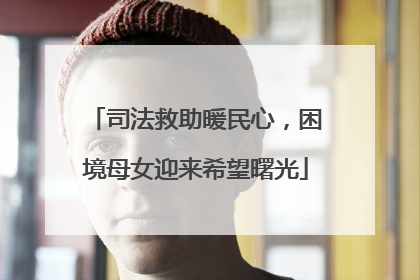 司法救助暖民心，困境母女迎来希望曙光