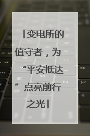 变电所的值守者，为“平安抵达”点亮前行之光