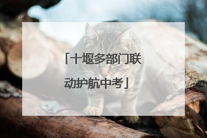 十堰多部门联动护航中考