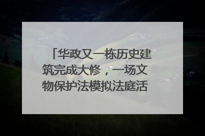 华政又一栋历史建筑完成大修，一场文物保护法模拟法庭活动在此举行