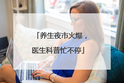 养生夜市火爆，医生科普忙不停
