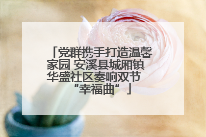 党群携手打造温馨家园 安溪县城厢镇华盛社区奏响双节 “幸福曲”