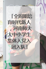 全周期培育时代新人，河南师大大中小学生集体入党入团入队