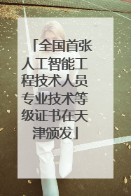 全国首张人工智能工程技术人员专业技术等级证书在天津颁发