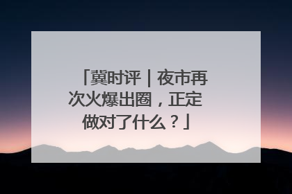 冀时评｜夜市再次火爆出圈，正定做对了什么？