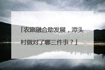 农旅融合助发展，潭头村做对了哪三件事？