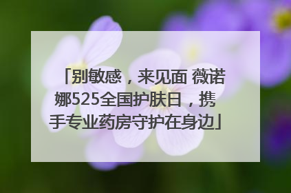 别敏感，来见面 薇诺娜525全国护肤日，携手专业药房守护在身边