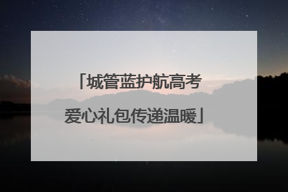 城管蓝护航高考 爱心礼包传递温暖