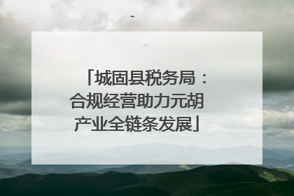 城固县税务局：合规经营助力元胡产业全链条发展