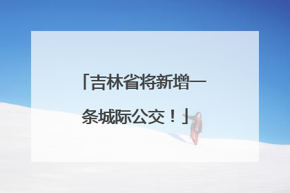 吉林省将新增一条城际公交！