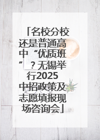 名校分校还是普通高中“优质班”？无锡举行2025中招政策及志愿填报现场咨询会
